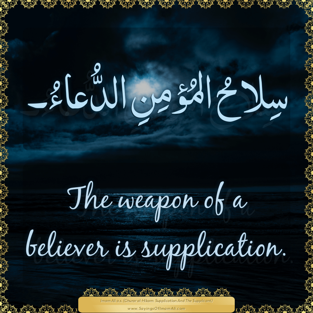 The weapon of a believer is supplication.